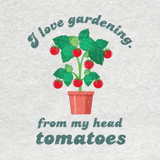 I Love Gardening From My Head Tomatoes - Green Design by Plantitas